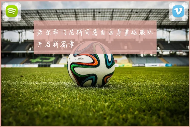 劳尔希门尼斯同意自由身重返狼队开启新篇章