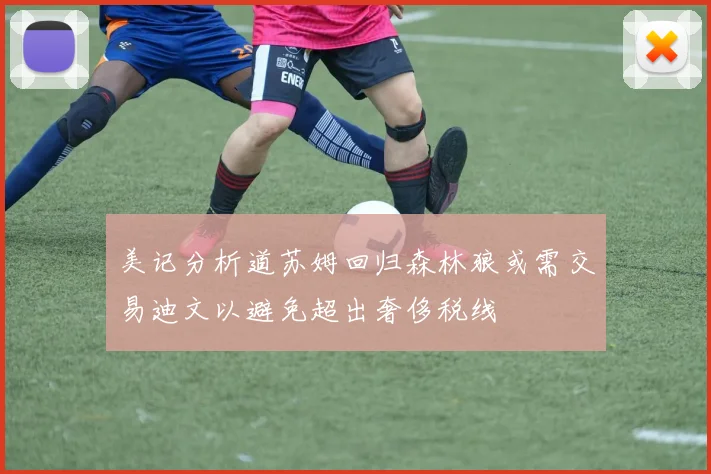 美记分析道苏姆回归森林狼或需交易迪文以避免超出奢侈税线